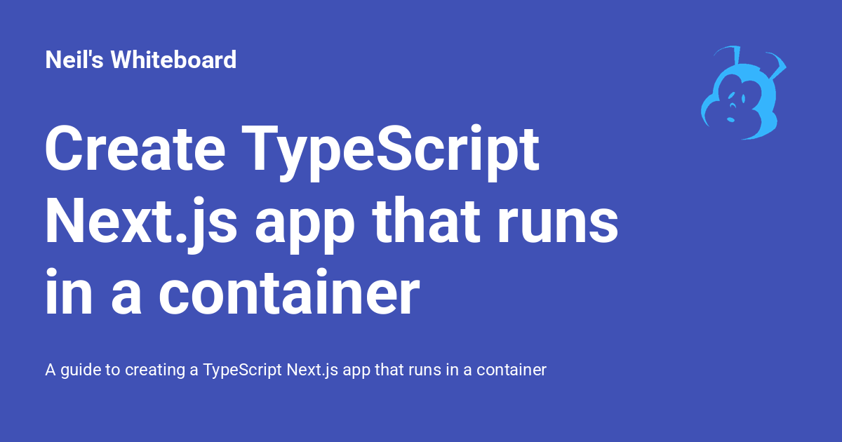 Create TypeScript Next.js app that runs in a container - Neil's Whiteboard