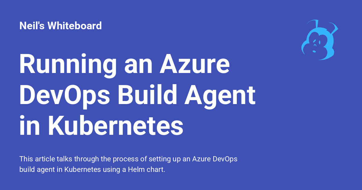 Running an Azure DevOps Build Agent in Kubernetes - Neil's Whiteboard