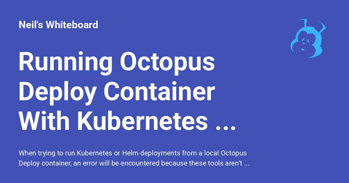 Running Octopus Deploy Container With Kubernetes and Helm - Neil's ...